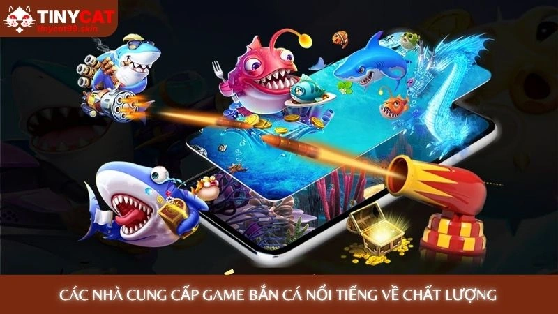 Các nhà cung cấp game bắn cá nổi tiếng về chất lượng