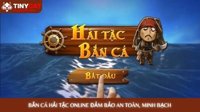 Bắn cá Hải Tặc - Khám phá đại dương, săn kho báu khủng 2 Bắn cá hải tặc online đảm bảo an toàn, minh bạch