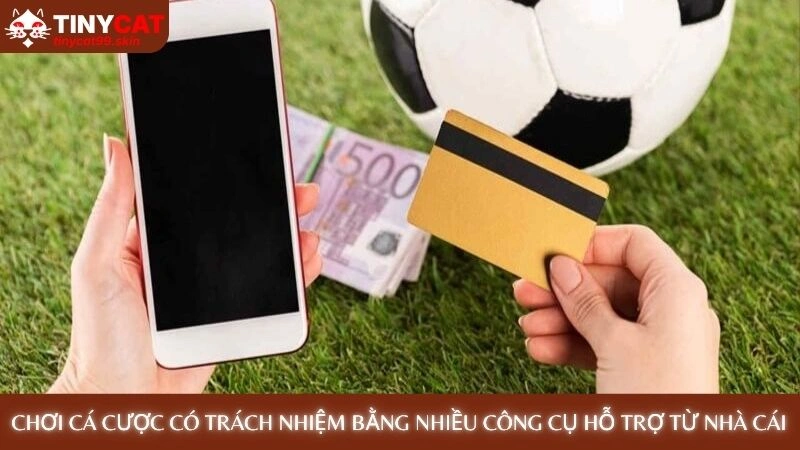 Chơi cá cược có trách nhiệm bằng nhiều công cụ hỗ trợ từ nhà cái