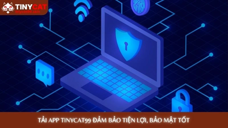 Tải app Tinycat99 - Chơi game mượt mà, không lo bị chặn 1 Tải app Tinycat99 đảm bảo tiện lợi, bảo mật tốt