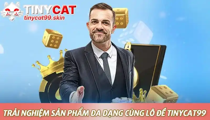 Trải nghiệm sản phẩm đa dạng cùng nhà cái lô đề Tinycat99