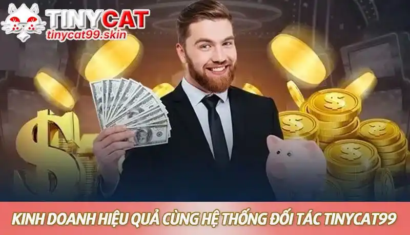 Kinh doanh hiệu quả cùng hệ thống đối tác Tinycat99